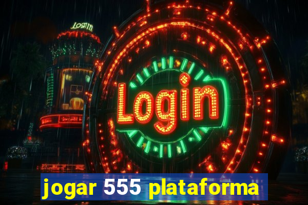 jogar 555 plataforma